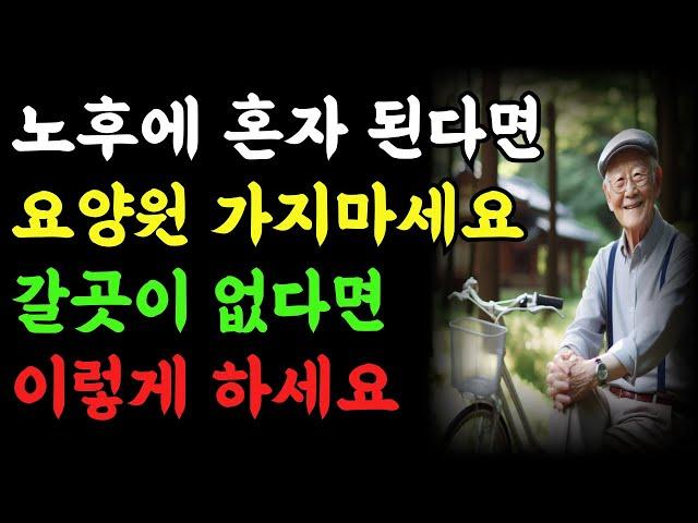 중년의 지혜와 소소한 행복은 여기서 부터 |노후에 혼자 된다면 요양원 가지 마세요 갈곳이 없다면 이렇게 하세요. | 노후 지혜 | 노후 행복 | 독립