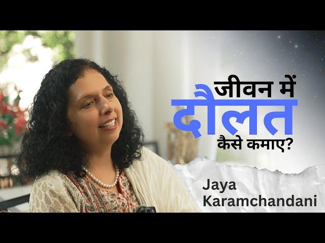 जीवन में  दौलत  कैसे कमाए ( और बनायें) Jaya Karamchandani