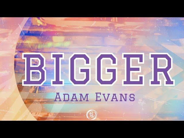 Bigger | Adam Evans