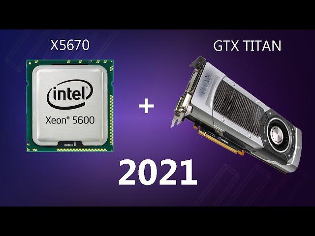 GTX Titan + Xeon X5670 in 2021