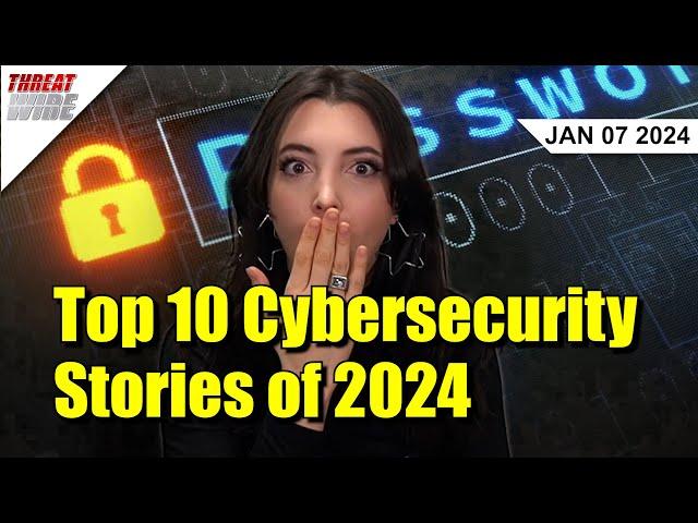 Our Top 10 Cybersecurity Stories of 2024 - ThreatWire