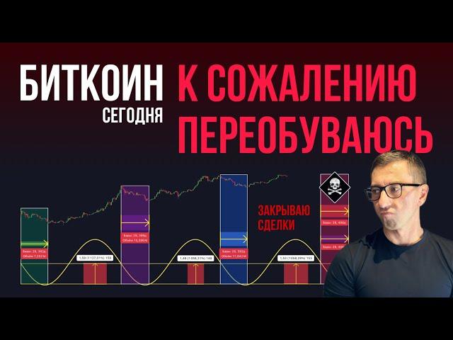 БИТКОИН ‍️ К СОЖАЛЕНИЮ ПЕРЕОБУВАЮСЬ [Закрытие сделок!]