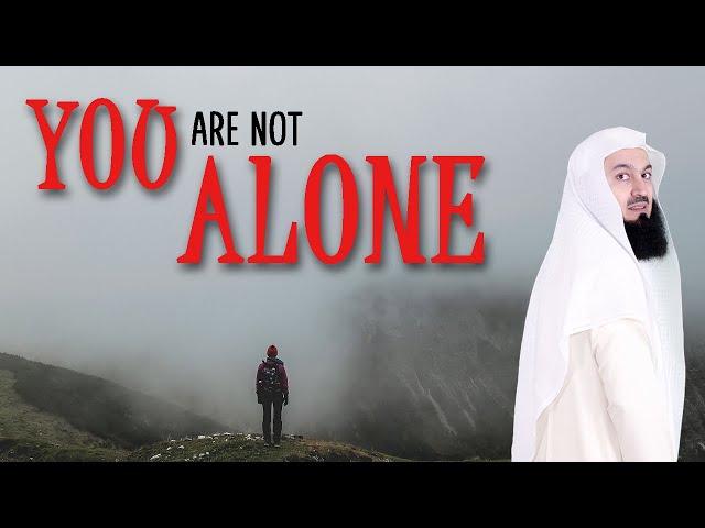 Don't feel alone. Allah is with you! - Mufti Menk