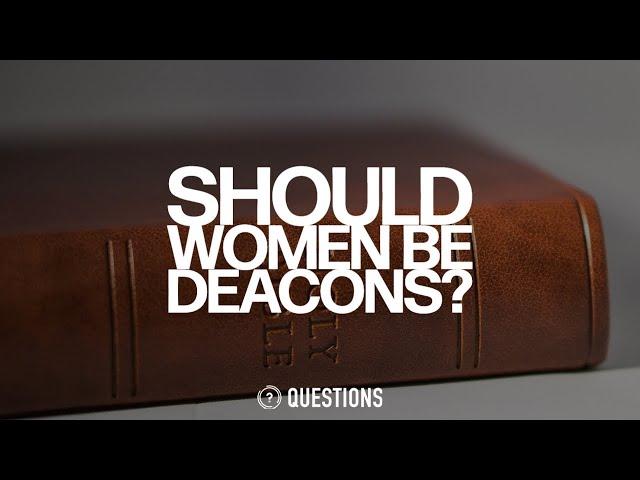 Should Women Be Deacons?