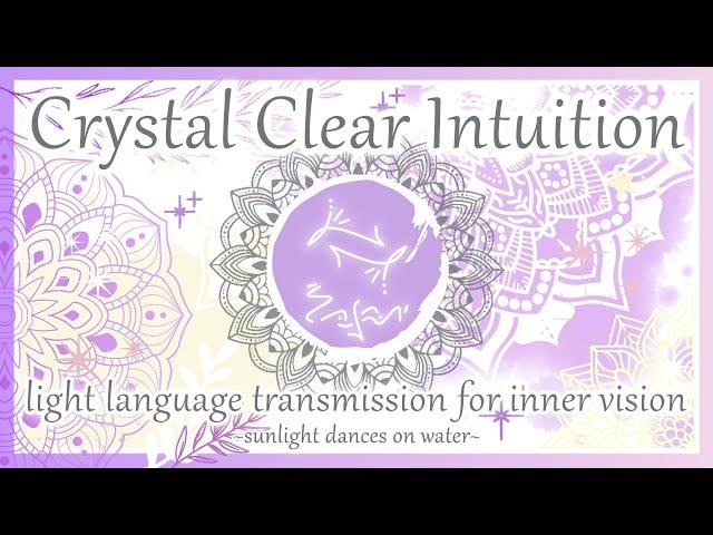 Crystal Clear Intuition - Light Language Transmission for Inner Vision