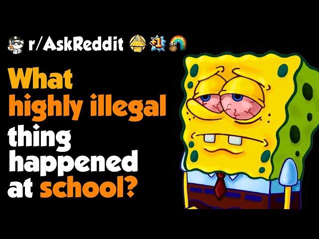 What HIGHLY ILLEGAL Thing Took Place At Your High School ?