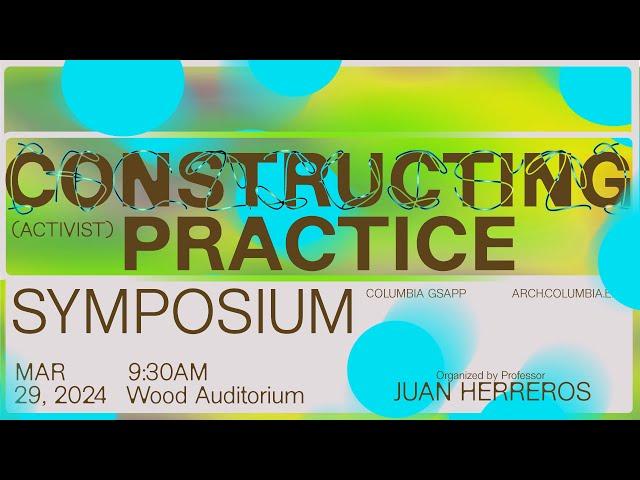 Columbia GSAPP: Constructing Practice Symposium