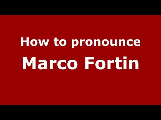 How to pronounce Marco Fortin (Italian/Italy)  - PronounceNames.com