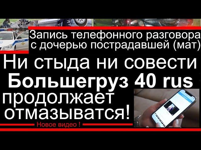 Большегруз 40 rus ДТП | Запись телефонного разговора Большегруз 40 rus с дочерью пострадавшей