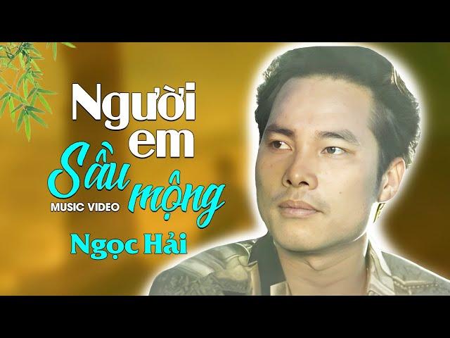 Ngọc Hải - NGƯỜI EM SẦU MỘNG | Official Music Video