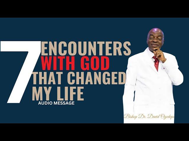 7 ENCOUNTERS WITH GOD THAT CHANGED MY LIFE || BISHOP DAVID OYEDEPO 