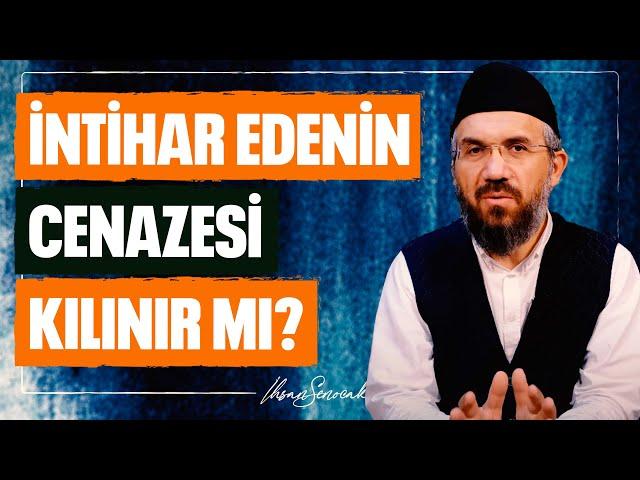 İntihar Edenin Cenazesi Kılınır mı? | İhsan Şenocak