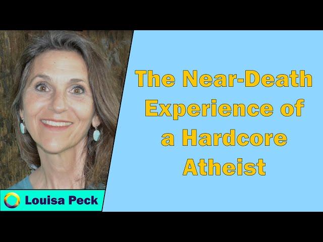 Louisa Peck - The Near-Death Experience of a Hardcore Atheist