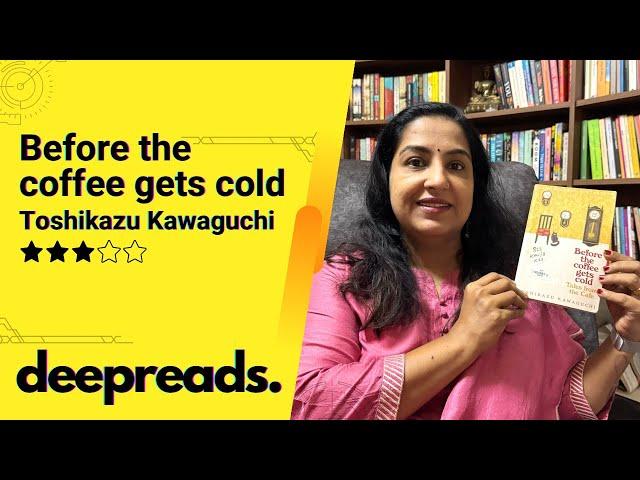 BEFORE THE COFFEE GETS COLD - BOOK REVIEW BY DEEPTHI TERENCE | DEEPREADS.