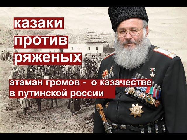 Казаки против  ряженых. Кубанский атаман Владимир Громов о судьбе казачества в России XXI века.