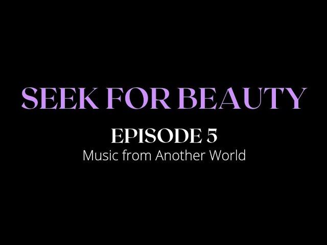 SEEK FOR BEAUTY | Episode 5 | Music From Another World