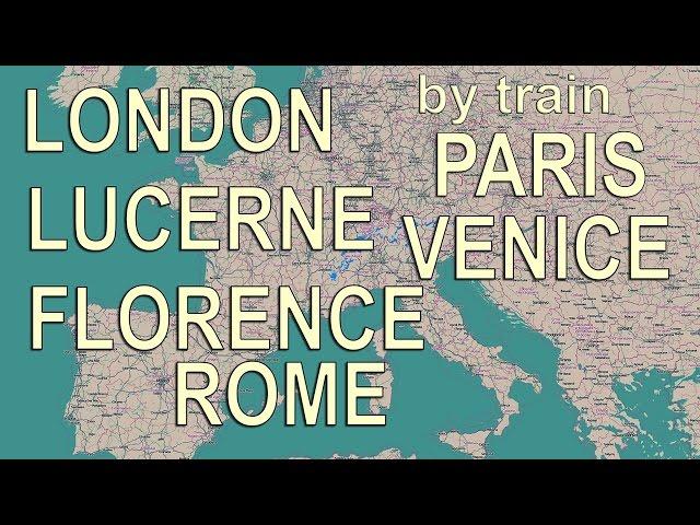 Rome, Florence, Venice, Lucerne, Paris, London by train