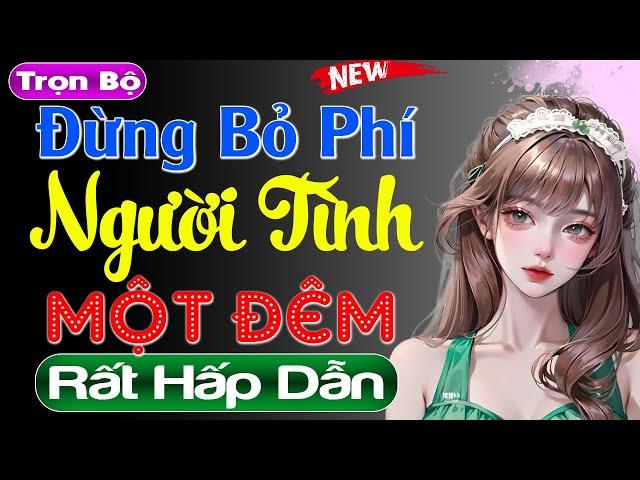 Truyện tâm sự thầm kín ai cũng mê: NGƯỜI TÌNH MỘT ĐÊM - Nghe #mcthuymai kể chuyện quên cả ăn cơm