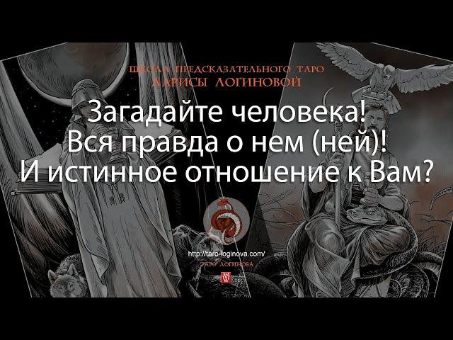 Загадайте человека! Вся правда о нем (ней)! И истинное отношение к Вам?