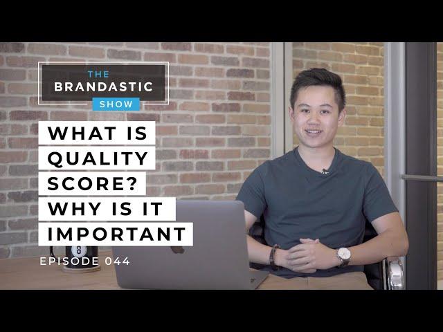 The TRUTH About Quality Score - Why Is It Important? | The Brandastic Show #044