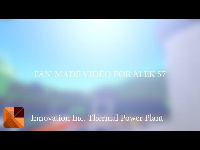 Skit: Fan-Made Video for Alek 57 | Innovation Inc. Thermal Power Plant