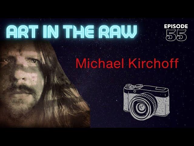 ART in the RAW | Creative Path: Building a Life around Photography: w/ Michael Kirchoff |  ep 55