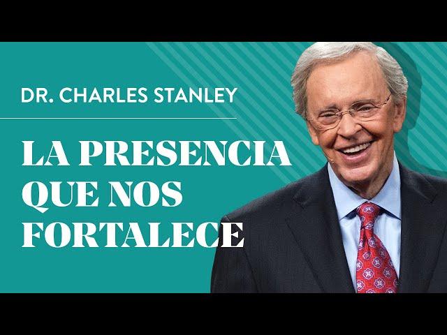 La presencia que nos fortalece – Dr. Charles Stanley