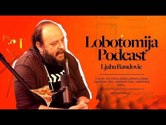 Lobotomija podcast 022: Ljuba Bandović