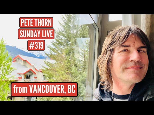 PETE THORN SUNDAY LIVE #319 from VANCOUVER, BC