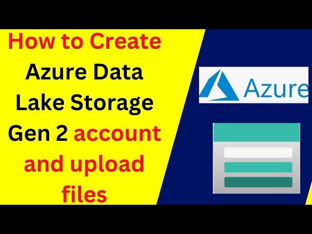 How to Create Azure Data Lake Storage Gen 2 account and upload files