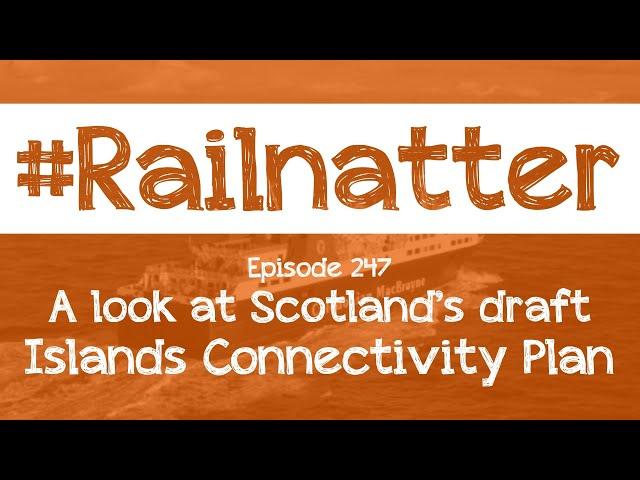 #Railnatter | Episode 247: A look at Scotland's draft Islands Connectivity Review