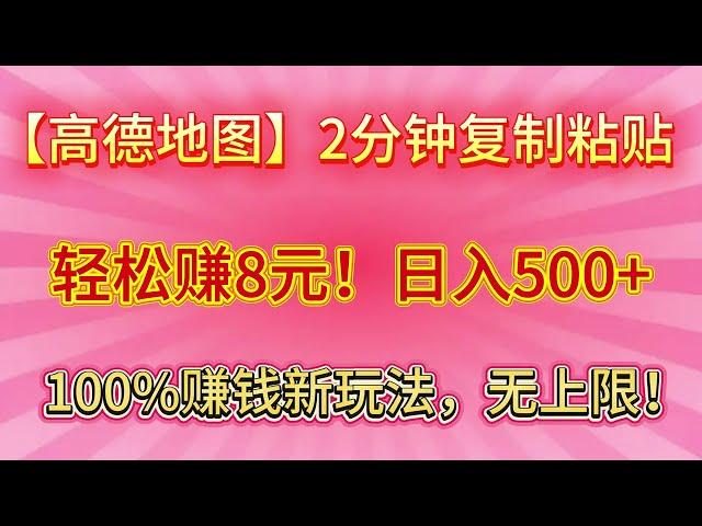 【高德地图】2分钟复制粘贴，轻松赚8元！日入500+，100%赚钱新玩法，无上限