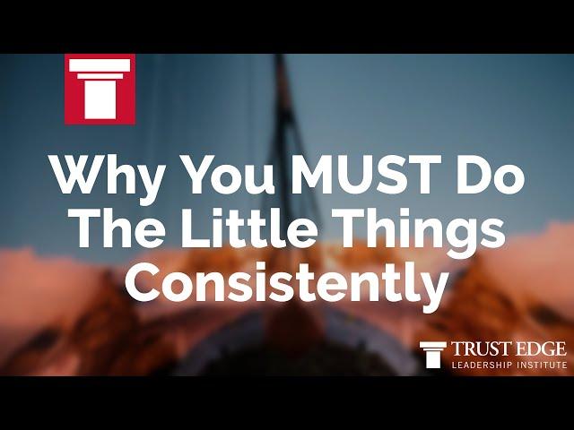 Why You MUST Do The Little Things Consistently | David Horsager | The Trust Edge