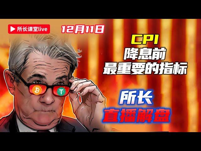 降息前的CPI会如何？ |  比特币及山寨币信息面后的走势如何？|  所长直播解盘 | 12月11日