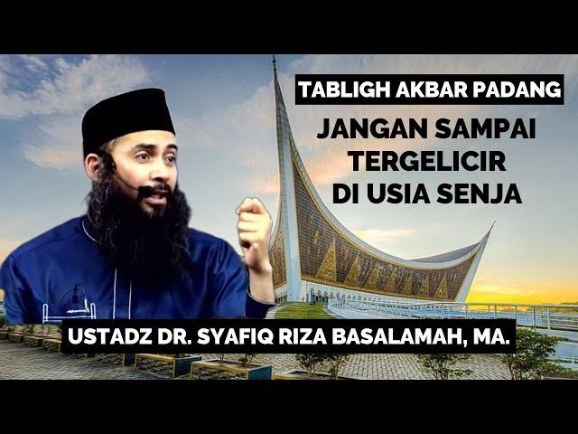 Tabligh Akbar Ustadz DR. Syafiq Riza Basalamah, MA. - Jangan Sampai Tergelincir Di Usia Senja