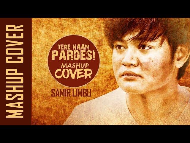 TERE NAAM || PARDESI PARDESI || UNPLUGGED MASHUP COVER 2018 || SAMIR LIMBU ||