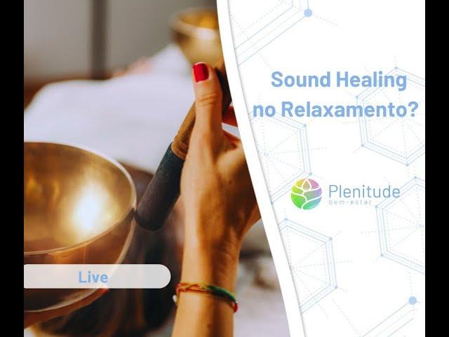 Como o Sound Healing ajuda no relaxamento profundo? Sons da cura e da natureza na ansiedade