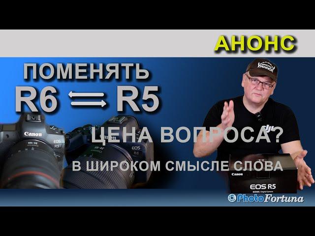 Анонс: Сколько стоит переход на Canon EOS R5 с R6 и почему он состоялся!