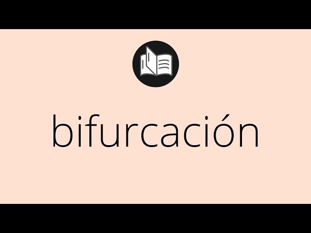 Que significa BIFURCACIÓN • bifurcación SIGNIFICADO • bifurcación DEFINICIÓN • Que es BIFURCACIÓN