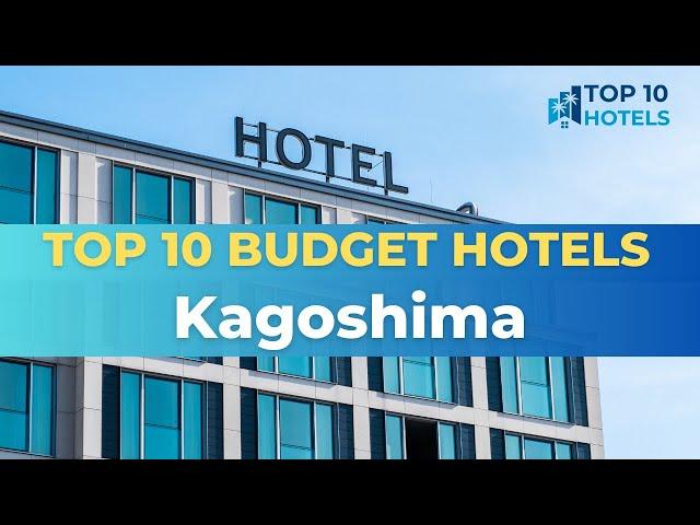 Top 10 Budget Hotels in Kagoshima