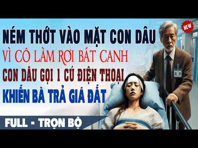  Truyện Ngôn Tình NÉM THỚT Vào Con Dâu Vì LÀM RƠI BÁT CANH Cô Gọi 1 Cú Điện Thoại Khiến Bà Trả Giá