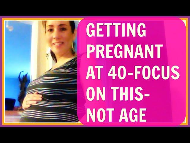 Getting Pregnant At 40 (WHY NOT TO WORRY ABOUT YOUR AGE)