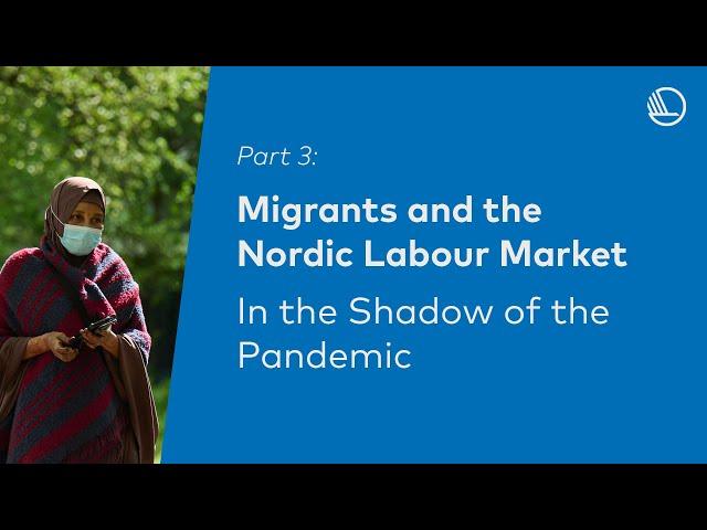 PART 3: Migrants and the Nordic Labour Market: In the Shadow of the Pandemic