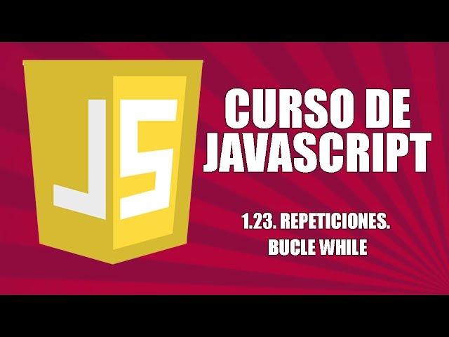 Curso de Javascript - 1.23. Repeticiones. Bucle while