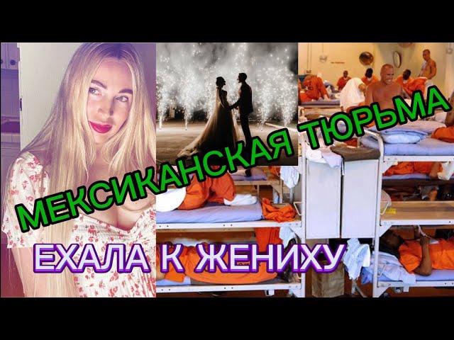 ЕХАЛА ВЫХОДИТЬ ЗАМУЖ ЗА АМЕРИКАНЦА А ОКАЗАЛАСЬ  В МЕКСИКАНСКОЙ ТЮРМЕ