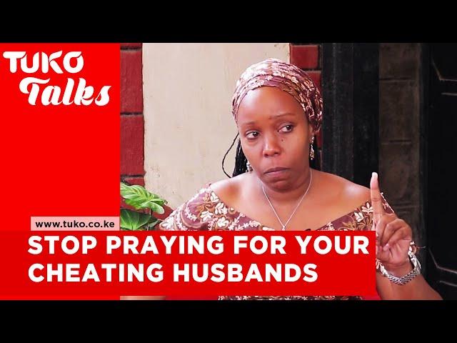 Stop praying for your cheating husbands. Lessons from my 18 years of failed marriage | Tuko Talks