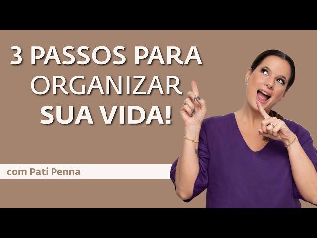 3 Passos para organizar todo sua vida - com Pati Penna