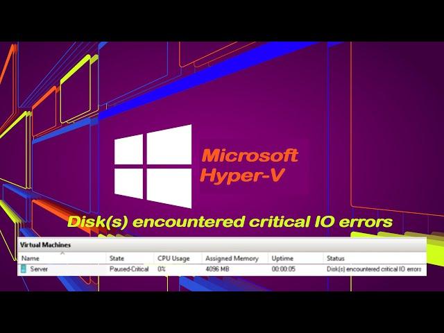 Hyper-V Paused-Critical Status- Disk(s) encountered critical IO errors Re-Uploaded