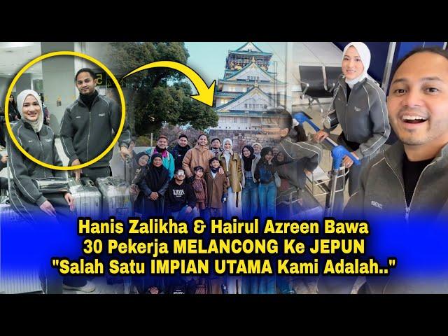 Hanis Zalikha, Hairul Azreen Bawa 30 Staff MELANCONG Ke JEPUN, "Salah 1 IMPIAN UTAMA Kami Adalah.."