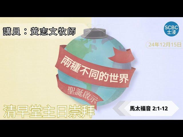 《聖誕啟示：兩種不同的世界》士嘉堡華人浸信會 | 12月15日【清早堂主日崇拜】7:45am@多倫多 | Matthew - 馬太福音 2:1-12